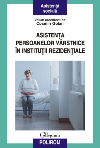 Carti - Asistența Persoanelor Vârstnice În Instituții Rezidențiale, Cosmin Goian - Editura Polirom