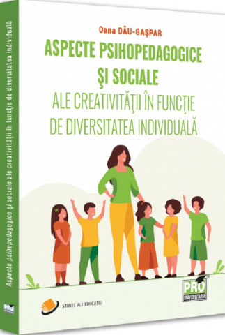 Universul Juridic - Aspecte Psihopedagogice Si Sociale Ale Creativitatii In Functie De Diversitatea Individuala, Oana Dau-Gaspar - Editura PRO UNIVERSITARIA