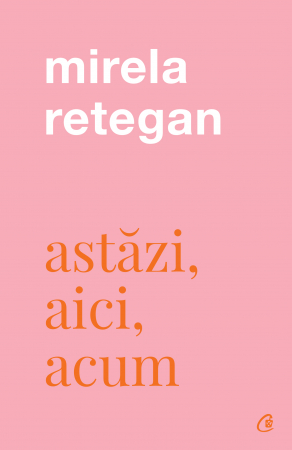 Autori romani - Astazi. Aici. Acum, Mirela Retegan - Editura Curtea Veche