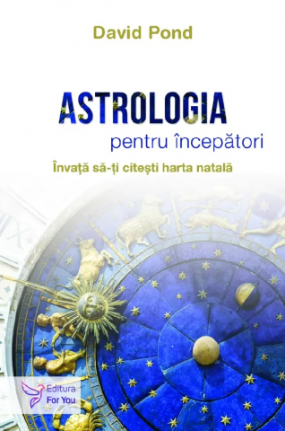 For You - Astrologia Pentru Incepatori,David Pond - Editura For You