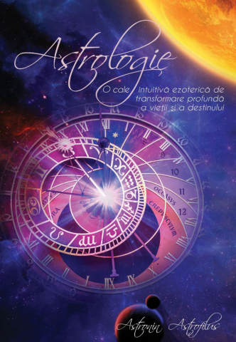 Edituri - Astrologie – O Cale Intuitivă Ezoterică De Transformare Profundă A Vieții Și A Destinului, Astronin Astrofilus - Editura Soma