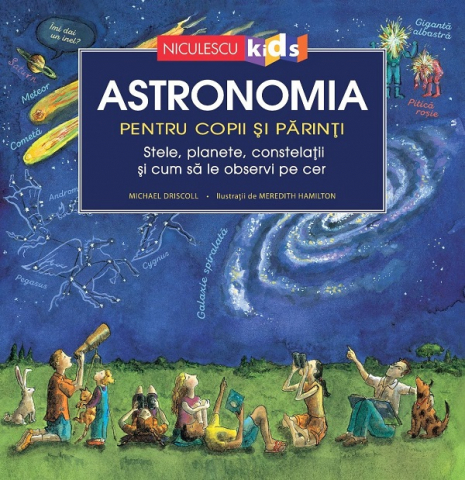 Atlase si Dictionare - Astronomia Pentru Copii Si Parinti, Michael Driscoll - Editura Niculescu