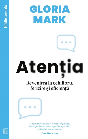 Carti - Atentia. Revenirea La Echilibru, Fericire Si Eficienta, Gloria Mark - Editura Curtea Veche