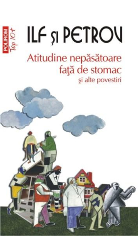 Carti - Atitudine Nepasatoare Fata De Stomac Si Alte Povestiri, Evgheni Petrov, Ilia Ilf - Editura Polirom