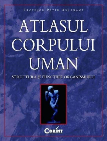 Atlase si Dictionare - Atlasul Corpului Uman, Profesor Peter Abrahams - Editura Corint