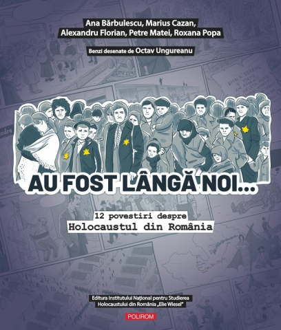 Literatura Universala - Au Fost Lângă Noi. 12 Povestiri Despre Holocaustul Din România, Ana Barbulescu, Marius Cazan, Alexandru Florian, Petre Matei, Roxana Popa - Editura Polirom