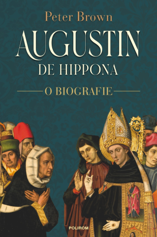 Biografii - Augustin De Hippona, Peter Brown - Editura Polirom