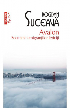 Carti - Avalon. Secreteleemigrantilor Fericiti Top 10+ Nr 462, Bogdan Suceava - Editura Polirom