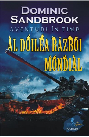 12-14 ani - Aventuri In Timp. Al Doilea Razboi Mondial, Dominic Sandbrook - Editura Polirom