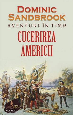 Literatura Universala - Aventuri In Timp. Cucerirea Americii, Dominic Sandbrook - Editura Polirom