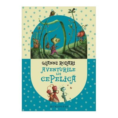 Edituri - Aventurile Lui Cepelica, Gianni Rodari  - Editura Humanitas