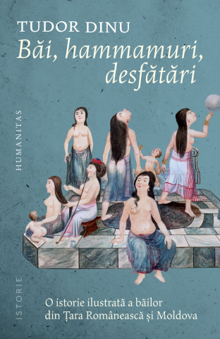 Băi, Hammamuri, Desfătări, Tudor Dinu - Editura Humanitas