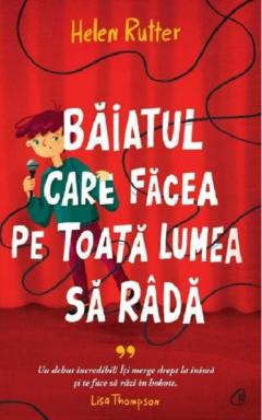 Curtea Veche - Baiatul Care Facea Pe Toata Lumea Sa Rada, Helen Rutter - Editura Curtea Veche