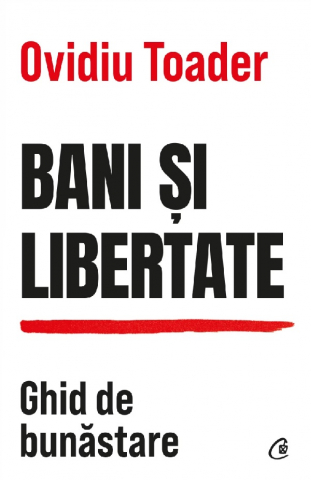 Carti - Bani Si Libertate, Ovidiu Toader - Editura Curtea Veche