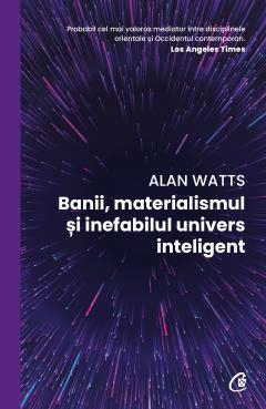 Carti - Banii, Materialismul Si Inefabilul Univers Inteligent, Alan Watts - Editura Curtea Veche