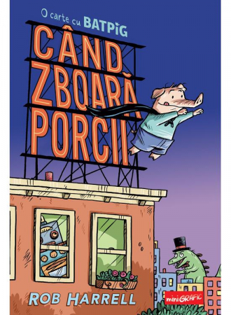 9-11 ani - Batpig 1.  Cand Zboara Porcii, Rob Harrell - Editura Art
