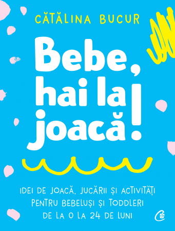 Bebe. Hai La Joaca!, Cătălina Bucur - Editura Curtea Veche