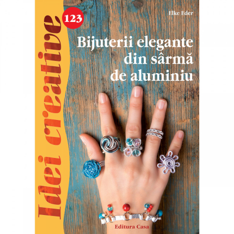 Atlase si Dictionare - Bijuterii Elegante Din Sarma De Aluminiu - Idei Creative 123, Elke Eder - Editura Casa