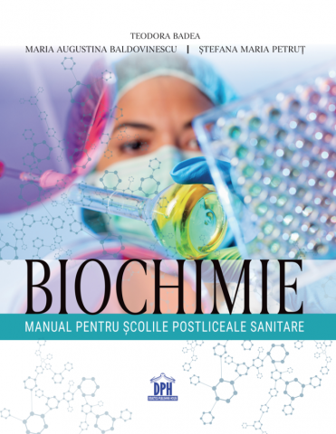 15-18 ani - Biochimie - Manual Pentru Scolile Postliceale Sanitare, Teodora Badea, Maria Augustina Baldovinescu, Stefana Maria Petrut - Editura DPH