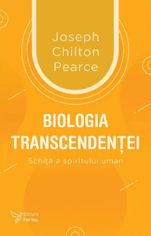 For You - Biologia Transcendentei,Joseph Chilton Pearce - Editura For You