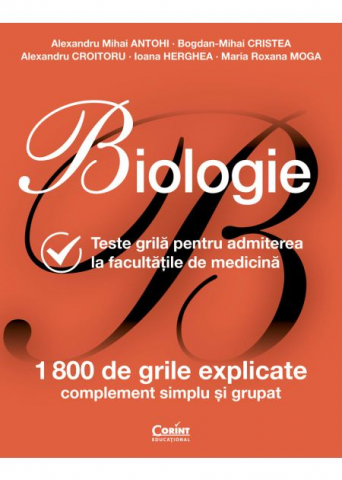 Manuale si auxiliare scolare - Biologie. Teste Grilă Pentru Admiterea La Facultățile De Medicină, Alexandru Mihai Antohi, Bogdan Mihai Cristea, Alexandru Croitoru, Ioana Herghea, Maria Roxana Moga - Editura Corint