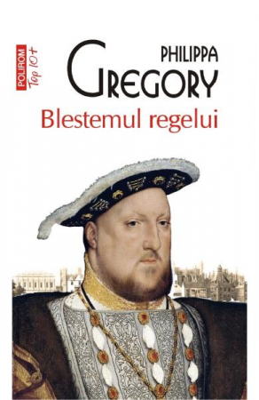 Carti - Blestemul Regelui Top 10+ Nr 466, Philippa Gregory - Editura Polirom