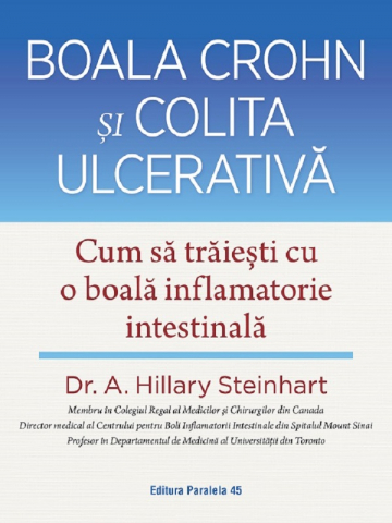 Paralela 45 - Boala Crohn Si Colita Ulcerativa. Cum Sa Traiesti Cu O Boala Inflamatorie Intestinala, A. Hillary Steinhart - Editura Paralela 45