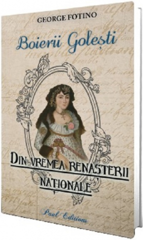 Paul Editions - Boierii Golesti. Din Vremea Renasterii Nationale, George Fotino - Editura Paul Editions