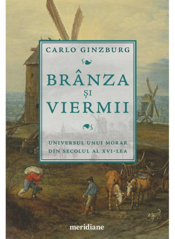 Edituri - Branza Si Viermii. Universul Unui Morar Din Secolul Al Xvi - Lea, Carlo Ginzburg - Editura Art