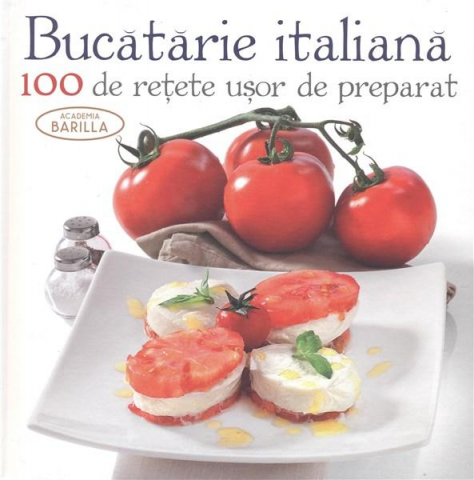 Carti - Bucataria Italiana - 100 De Retete Usor De Preparat, Academia Barilla - Editura DPH