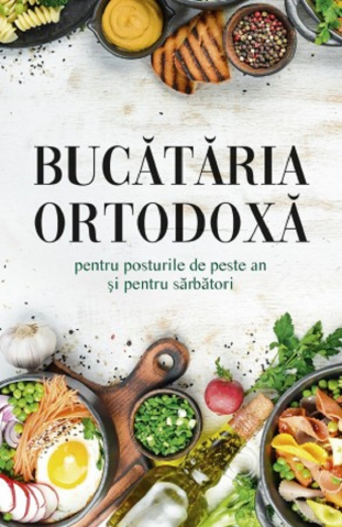 Bucataria Ortodoxa Pentru Posturile De Peste An Si Pentru Sarbatori,  - Editura Sophia