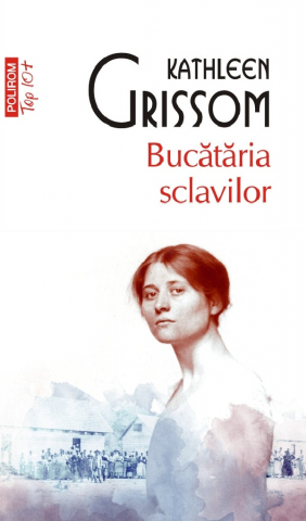 Literatura Universala - Bucataria Sclavilor Top 10+ Nr 673, Kathleen Grissom - Editura Polirom
