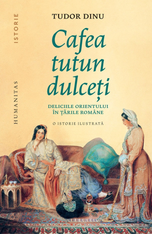 Grupe de varsta - Cafea, Tutun,Dulceti.Deliciile Orientului In Tarile Romane, Tudor Dinu - Editura Humanitas