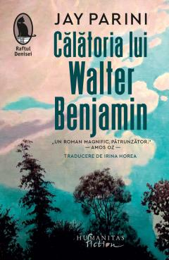 Fictiune mitologica si istorica - Călătoria Lui Walter Benjamin, Jay Parini  - Editura Humanitas Fiction
