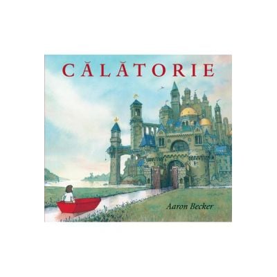 Carti - Calatorie - Journey, Aaron Becker - Editura Art