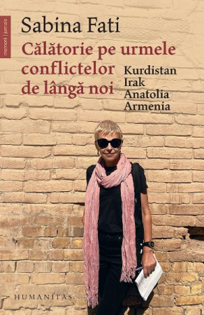 Carti - Calatorie Pe Urmele Conflictelor De Langa Noi, Sabina Fati  - Editura Humanitas