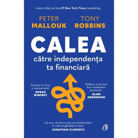 Curtea Veche - Calea Catre Independenta Ta Financiara, Peter Mallouk, Tony Robbins - Editura Curtea Veche