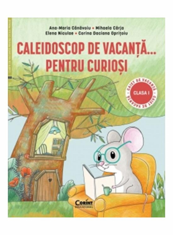 Manuale si auxiliare scolare - Caleidoscop De Vacanță ... Pentru Curioși. Caiet De Vacanță Pentru Clasa I, Ana Maria Cănăvoiu, Mihaela Cârja, Elena Niculae, Corina Daciana Oprițoiu - Editura Corint