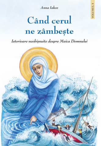 Carti - Când Cerul Ne Zâmbește. Istorioare Neobișnuite Despre Maica Domnului Vol.3, Anna Iakov - Editura Sophia