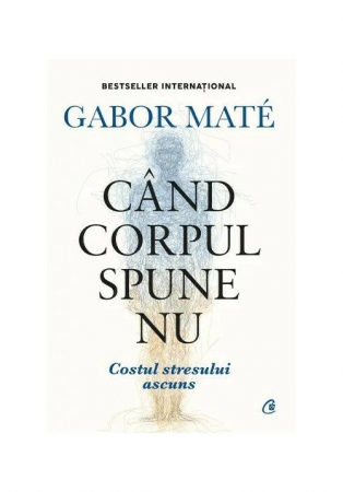 Cand Corpul Spune Nu, Gabor Maté - Editura Curtea Veche