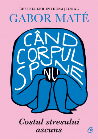Cand Corpul Spune Nu, Gabor Maté - Editura Curtea Veche