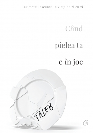 Dezvoltare personala - Cand Pielea Ta E In Joc, Nassim Nicholas Taleb - Editura Curtea Veche