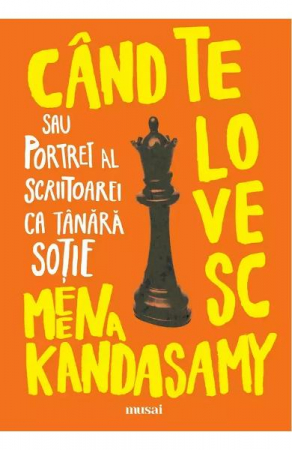 Edituri - Cand Te Lovesc Sau Portret Al Scriitoarei Ca Tanara Sotie, Meena Kandasamy - Editura Art
