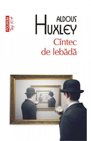 Carti - Cantec De Lebada Top 10+ Nr 582, Aldous Huxley - Editura Polirom