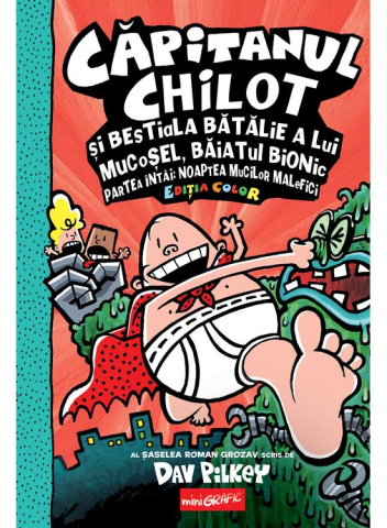 Fictiune pentru copii - Capitanul Chilot 6.  Capitanul Chilot Si Bestiala Batalie A Lui Mucosel, Baiatul Bionic. Noaptea Mucilor Malefici, Dav Pilkey - Editura Art