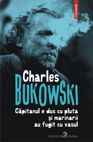 Edituri - Capitanul E Dus Cu Pluta Si Marinarii Au Fugit, Charles Bukowski - Editura Polirom