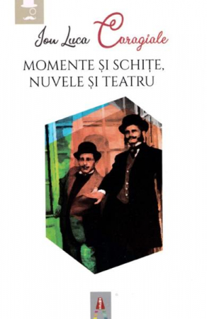 Momente Si Schite. Nuvele Si Teatru, I. L. Caragiale - Editura Astro