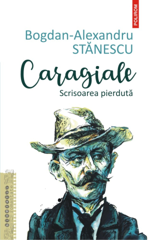 Carti - Caragiale. Scrisoarea Pierduta, Bogdan-Alexandru Stanescu - Editura Polirom