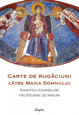 Grupe de varsta - Carte De Rugaciuni Catre Maica Domnului Inaintea Icoanelor Facatoare De Minuni,  - Editura Sophia