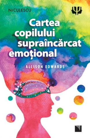 Edituri - Cartea Copilului Supraincarcat Emotional, Allison Edwards - Editura Niculescu